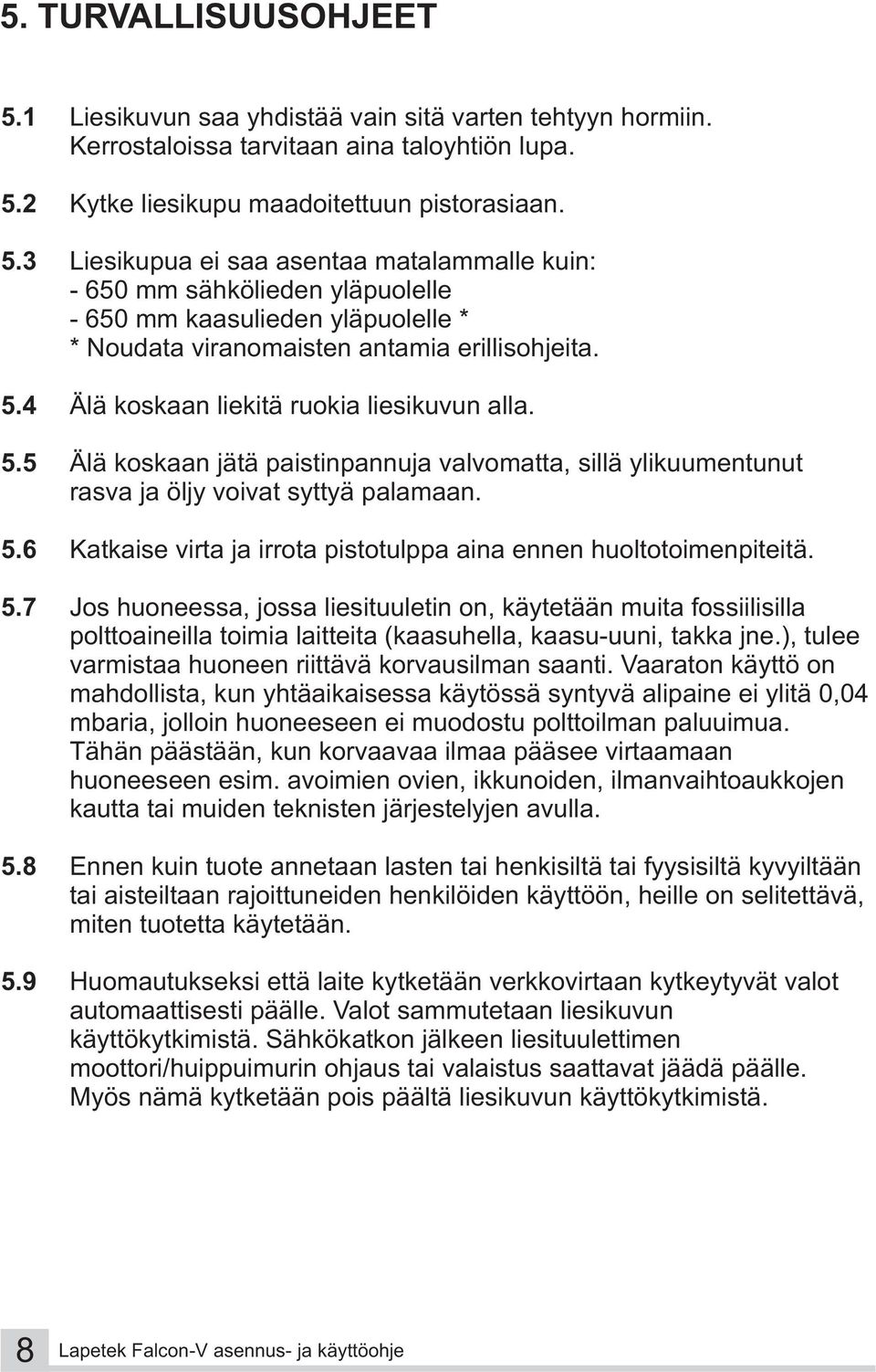 5.7 Jos huoneessa, jossa liesituuletin on, käytetään muita fossiilisilla polttoaineilla toimia laitteita (kaasuhella, kaasu-uuni, takka jne.), tulee varmistaa huoneen riittävä korvausilman saanti.