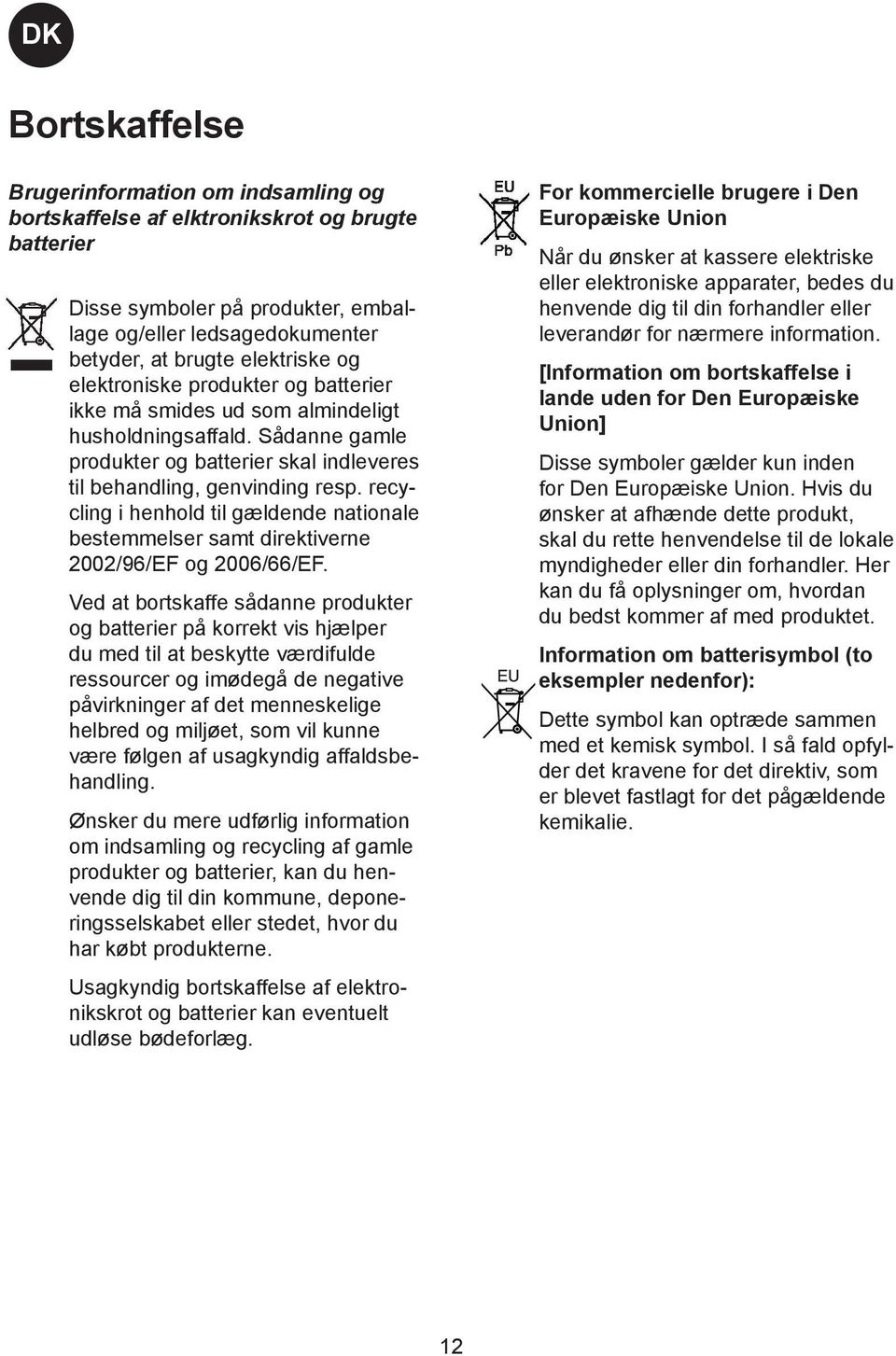 recycling i henhold til gældende nationale bestemmelser samt direktiverne 2002/96/EF og 2006/66/EF.