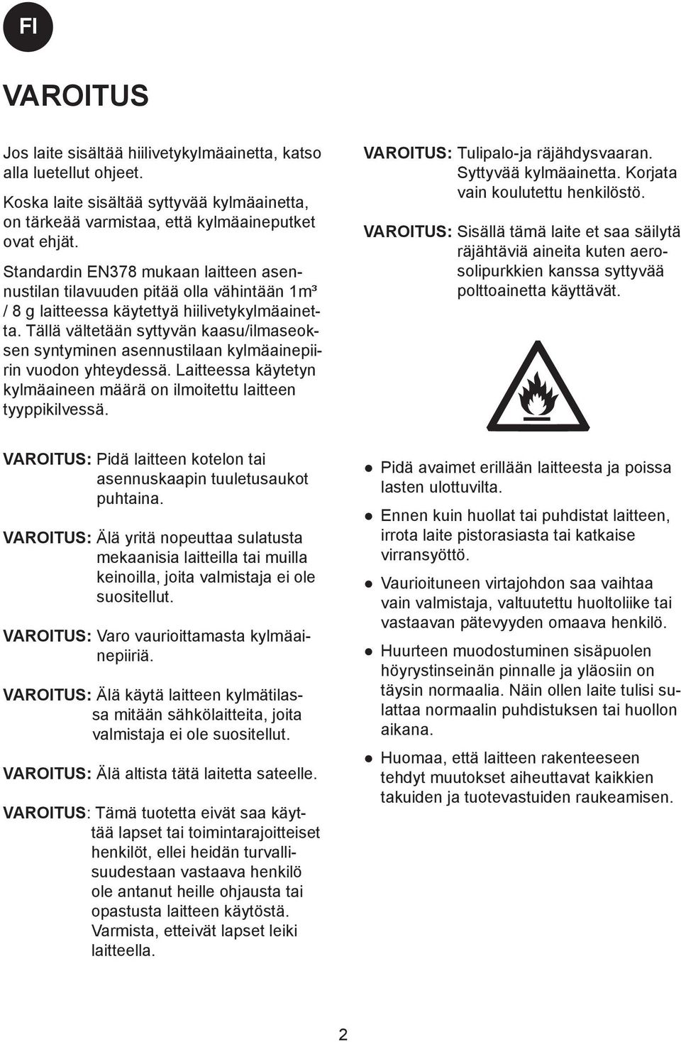 Tällä vältetään syttyvän kaasu/ilmaseoksen syntyminen asennustilaan kylmäainepiirin vuodon yhteydessä. Laitteessa käytetyn kylmäaineen määrä on ilmoitettu laitteen tyyppikilvessä.