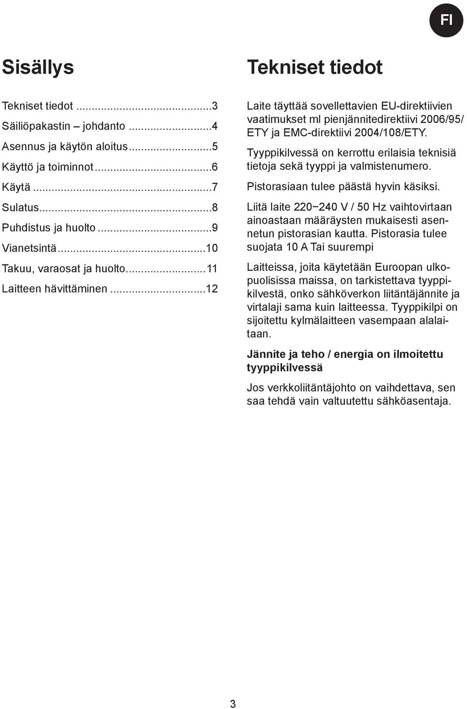 ..12 Tekniset tiedot Laite täyttää sovellettavien EU-direktiivien vaatimukset ml pienjännitedirektiivi 2006/95/ ETY ja EMC-direktiivi 2004/108/ETY.