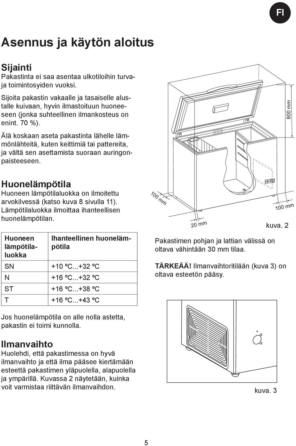 Älä koskaan aseta pakastinta lähelle lämmönlähteitä, kuten keittimiä tai pattereita, ja vältä sen asettamista suoraan auringonpaisteeseen.