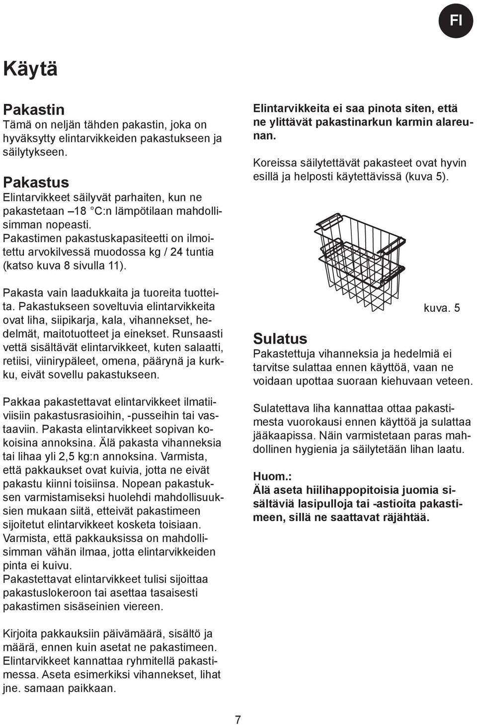 Pakastimen pakastuskapasiteetti on ilmoitettu arvokilvessä muodossa kg / 24 tuntia (katso kuva 8 sivulla 11). Pakasta vain laadukkaita ja tuoreita tuotteita.