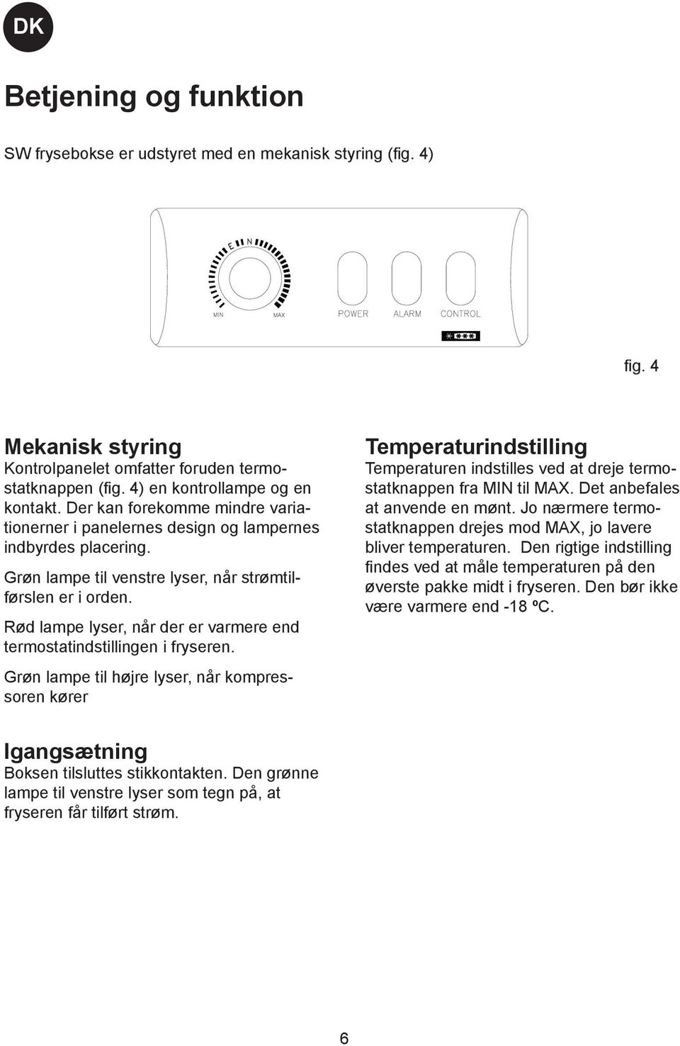 Rød lampe lyser, når der er varmere end termostatindstillingen i fryseren.