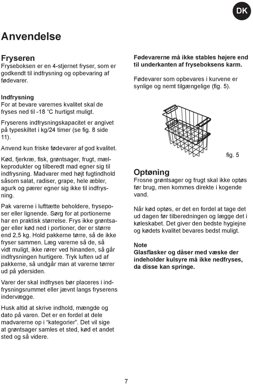 Anvend kun friske fødevarer af god kvalitet. Kød, fjerkræ, fisk, grøntsager, frugt, mælkeprodukter og tilberedt mad egner sig til indfrysning.