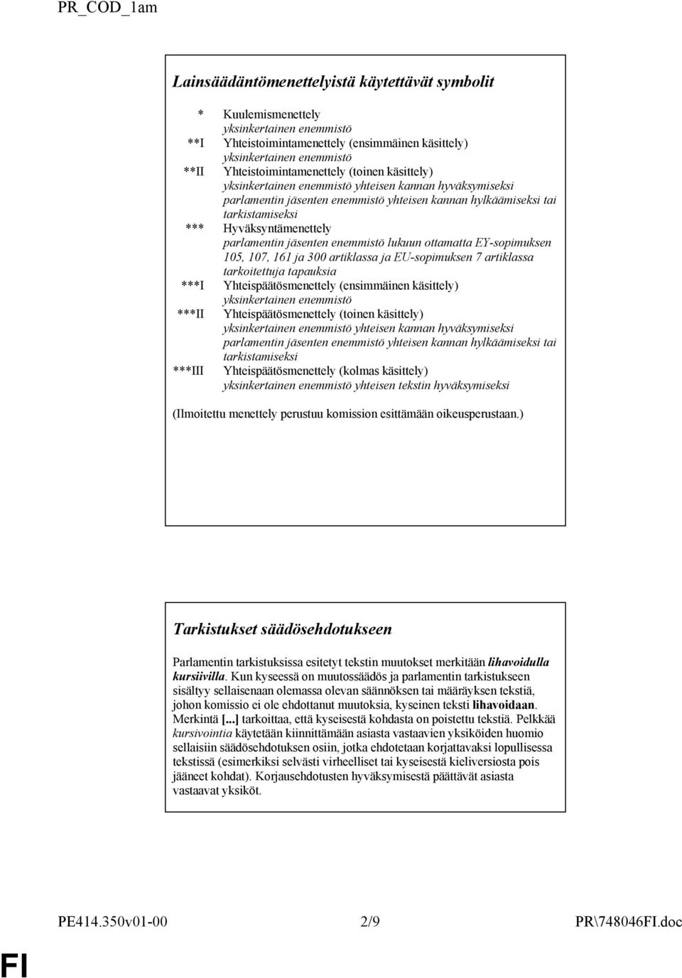 Hyväksyntämenettely parlamentin jäsenten enemmistö lukuun ottamatta EY-sopimuksen 105, 107, 161 ja 300 artiklassa ja EU-sopimuksen 7 artiklassa tarkoitettuja tapauksia ***I Yhteispäätösmenettely