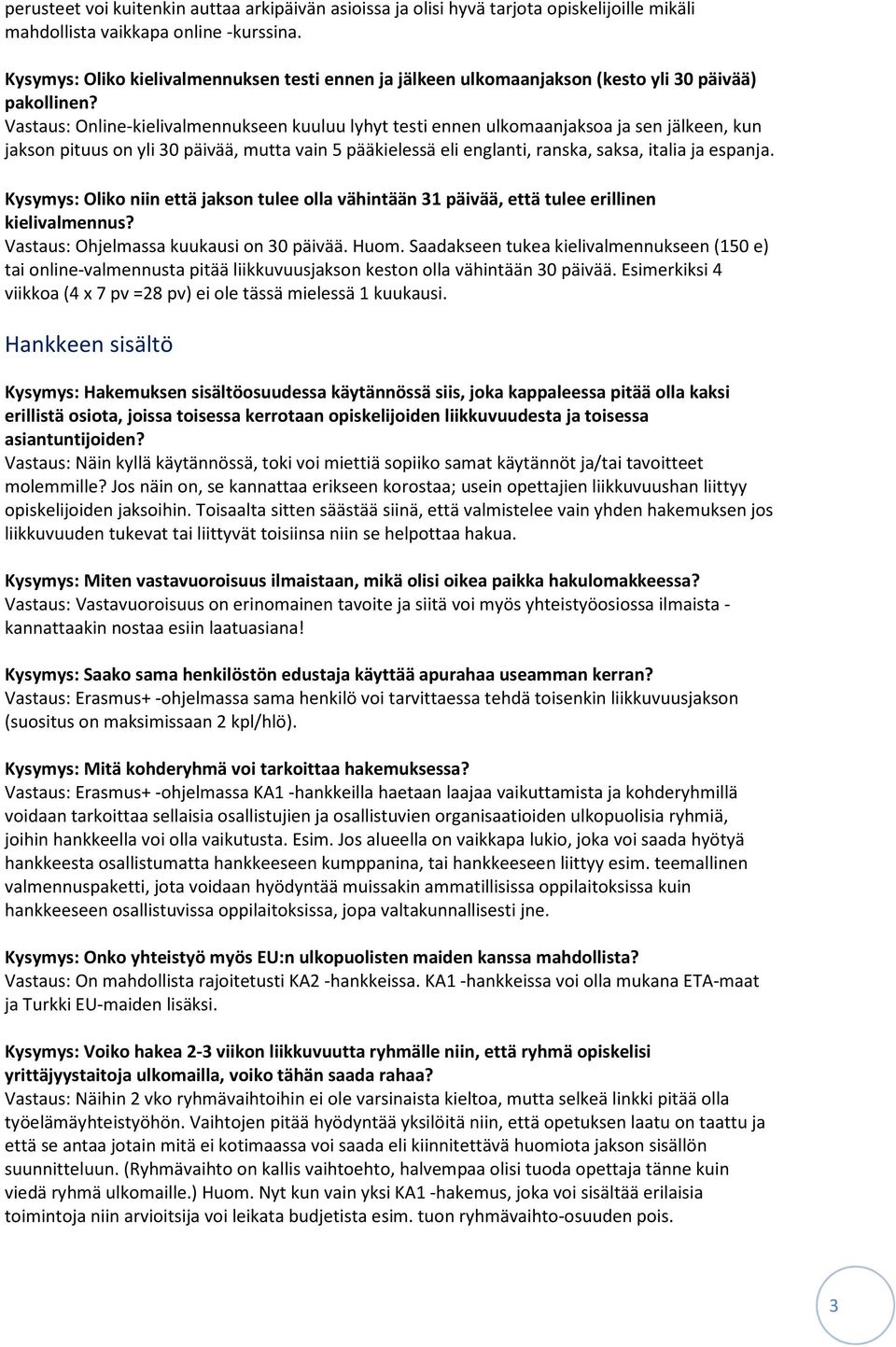 Vastaus: Online-kielivalmennukseen kuuluu lyhyt testi ennen ulkomaanjaksoa ja sen jälkeen, kun jakson pituus on yli 30 päivää, mutta vain 5 pääkielessä eli englanti, ranska, saksa, italia ja espanja.
