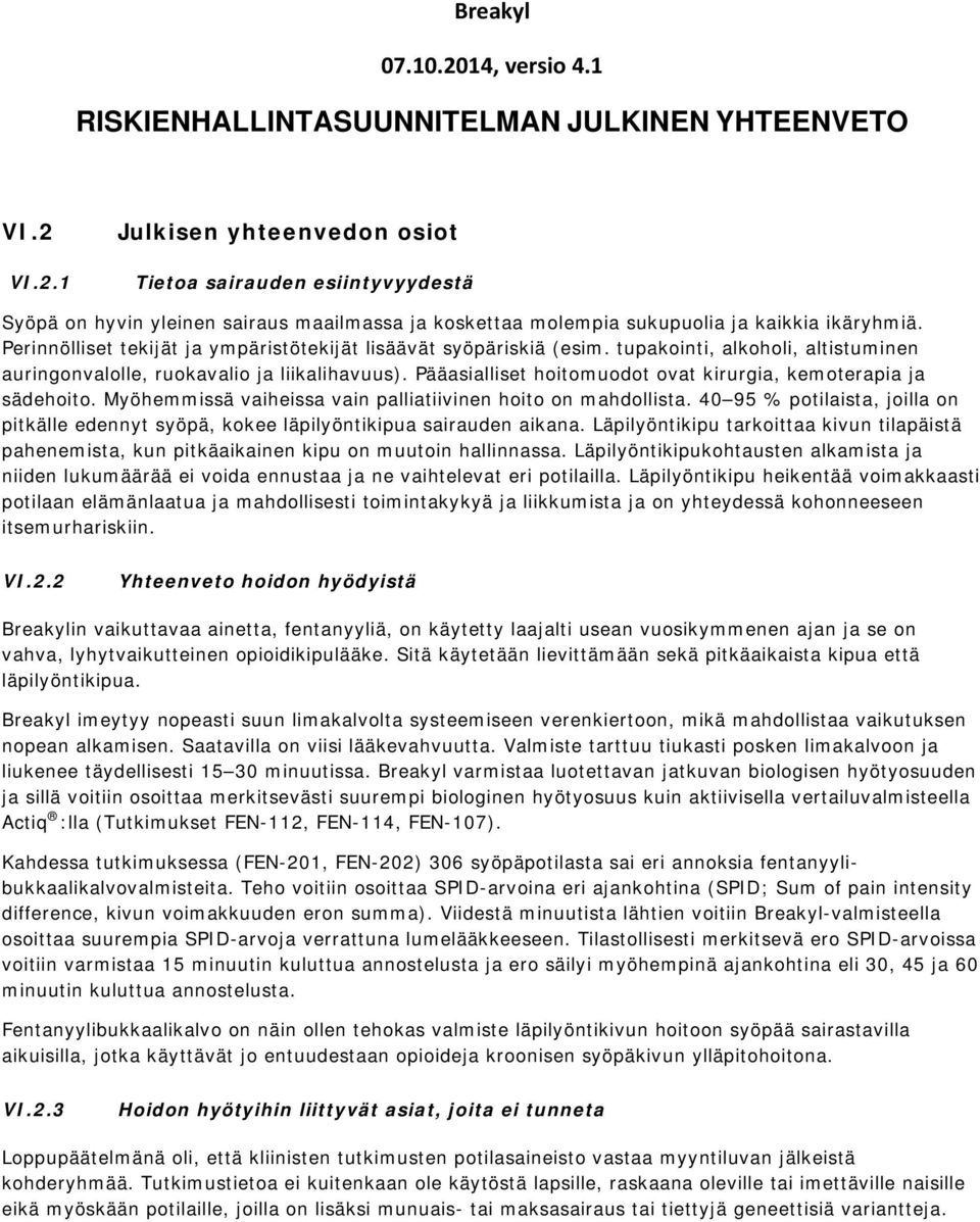 Pääasialliset hoitomuodot ovat kirurgia, kemoterapia ja sädehoito. Myöhemmissä vaiheissa vain palliatiivinen hoito on mahdollista.