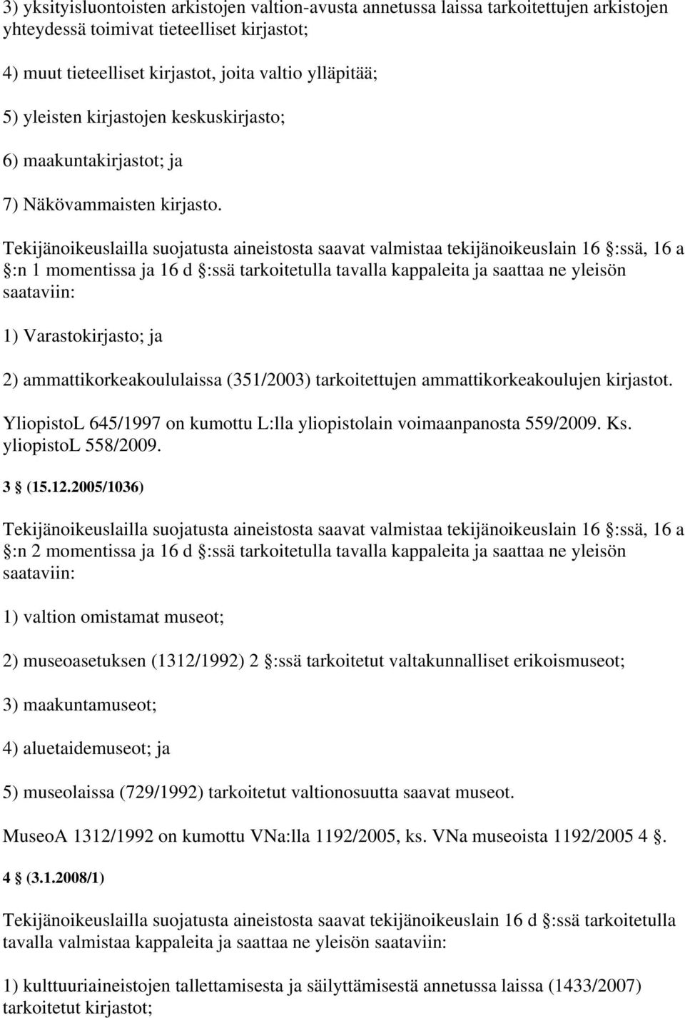 Tekijänoikeuslailla suojatusta aineistosta saavat valmistaa tekijänoikeuslain 16 :ssä, 16 a :n 1 momentissa ja 16 d :ssä tarkoitetulla tavalla kappaleita ja saattaa ne yleisön saataviin: 1)