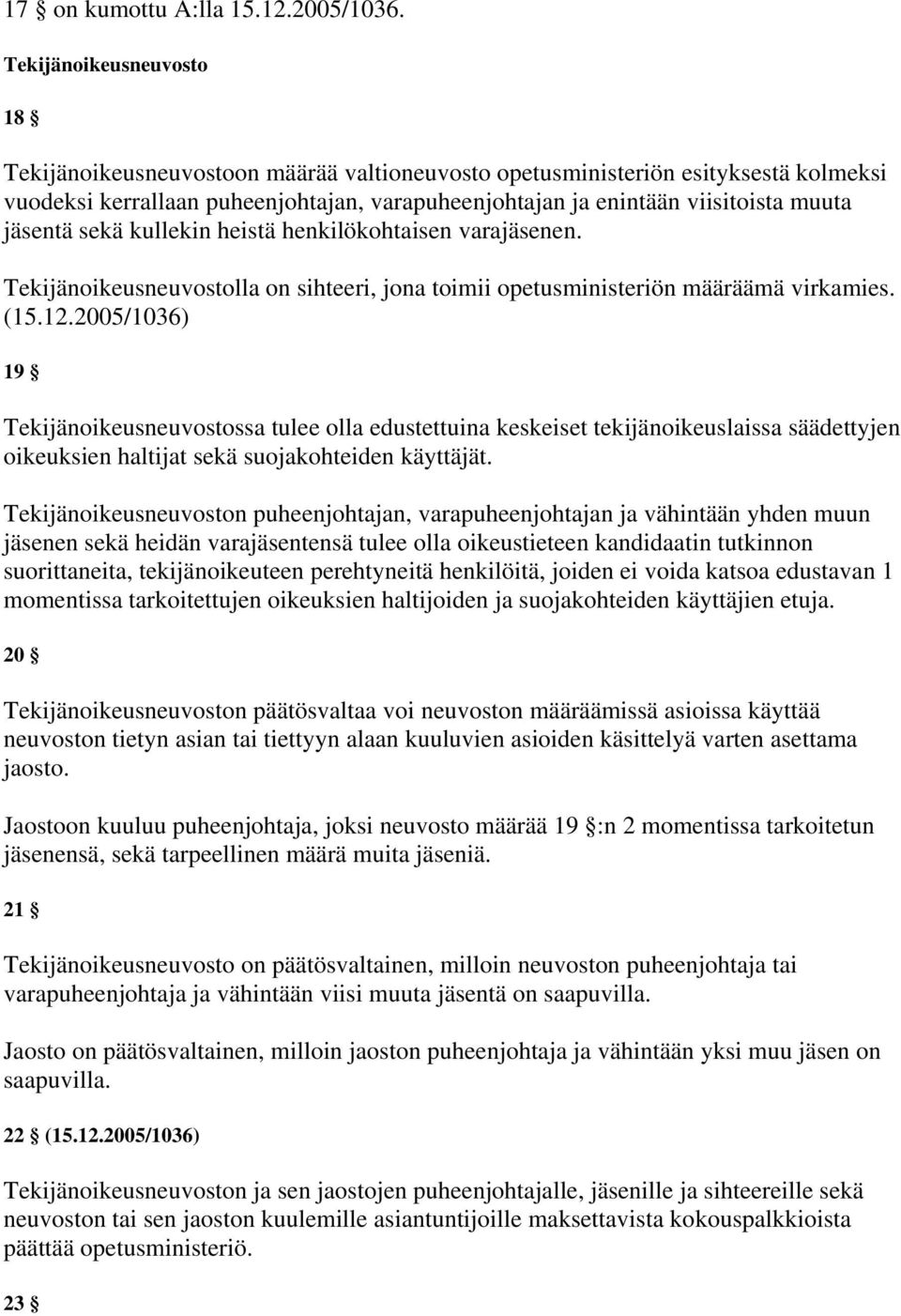 jäsentä sekä kullekin heistä henkilökohtaisen varajäsenen. Tekijänoikeusneuvostolla on sihteeri, jona toimii opetusministeriön määräämä virkamies. (15.12.