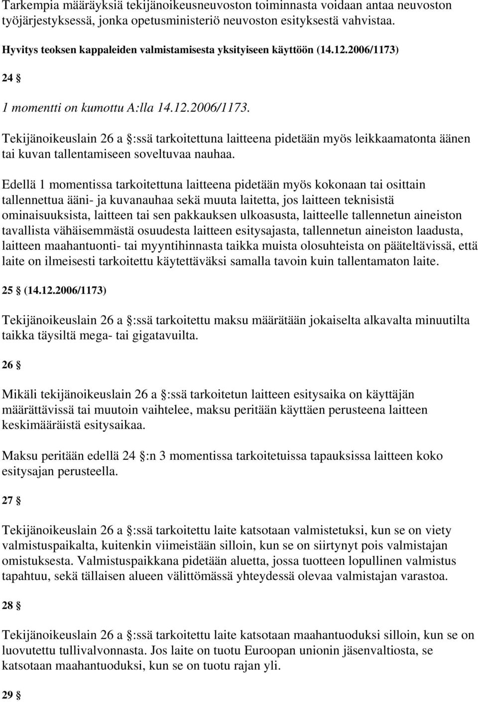 24 1 momentti on kumottu A:lla 14.12.2006/1173. Tekijänoikeuslain 26 a :ssä tarkoitettuna laitteena pidetään myös leikkaamatonta äänen tai kuvan tallentamiseen soveltuvaa nauhaa.