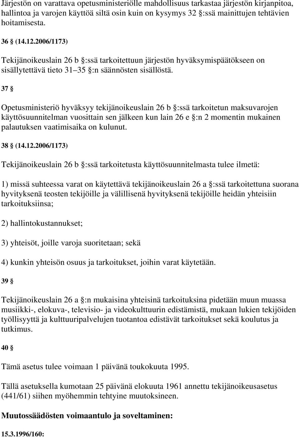 37 Opetusministeriö hyväksyy tekijänoikeuslain 26 b :ssä tarkoitetun maksuvarojen käyttösuunnitelman vuosittain sen jälkeen kun lain 26 e :n 2 momentin mukainen palautuksen vaatimisaika on kulunut.