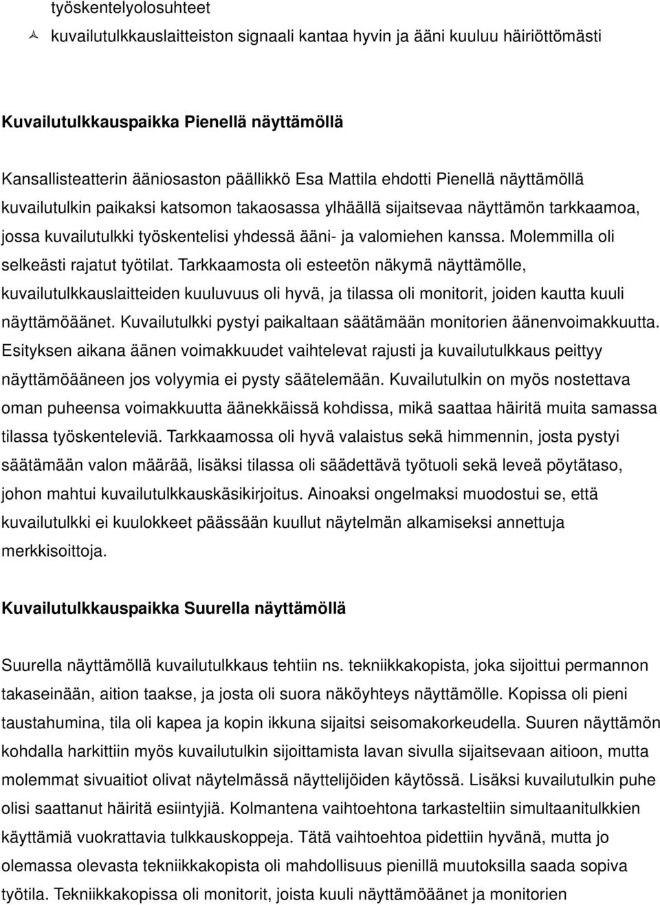 Molemmilla oli selkeästi rajatut työtilat. Tarkkaamosta oli esteetön näkymä näyttämölle, kuvailutulkkauslaitteiden kuuluvuus oli hyvä, ja tilassa oli monitorit, joiden kautta kuuli näyttämöäänet.