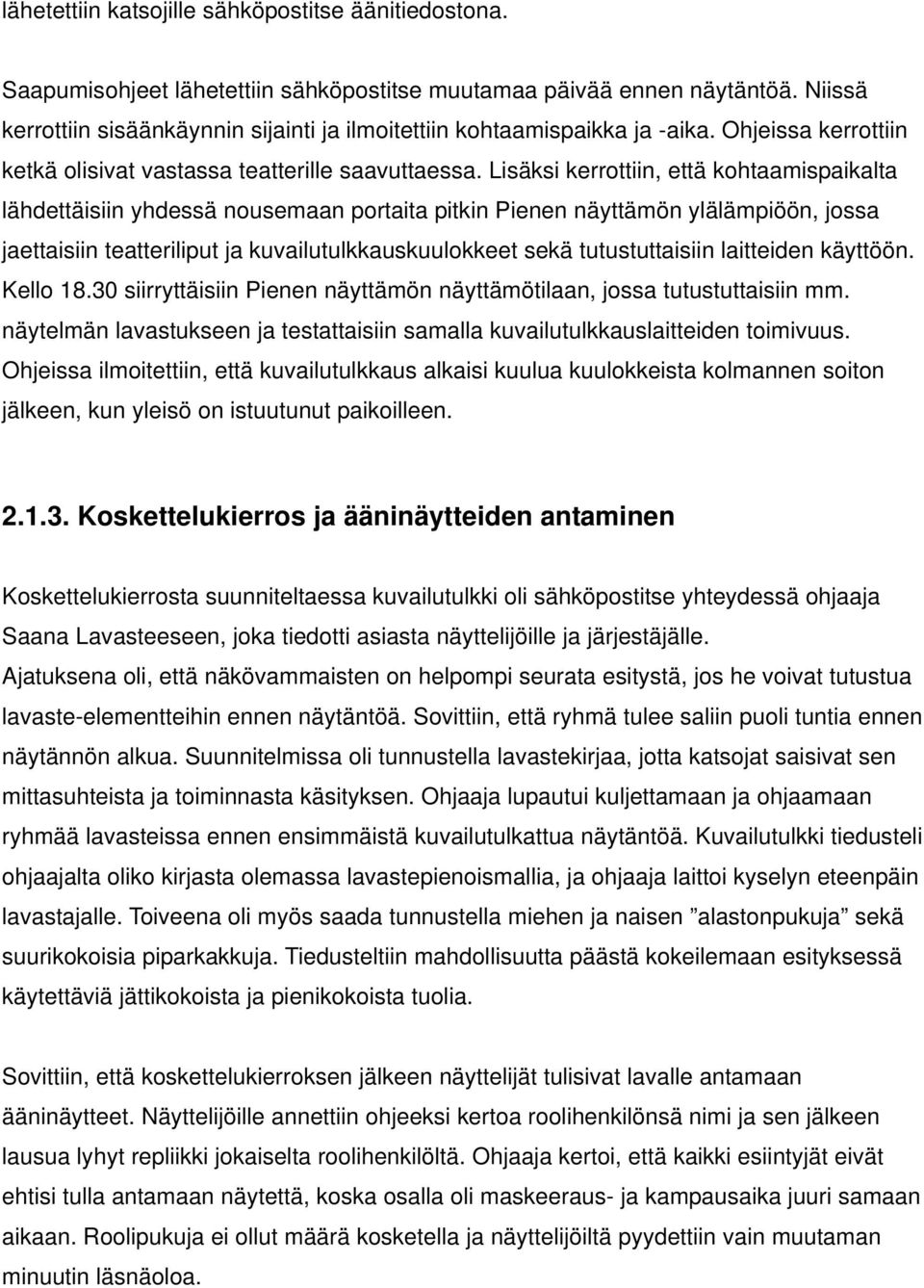 Lisäksi kerrottiin, että kohtaamispaikalta lähdettäisiin yhdessä nousemaan portaita pitkin Pienen näyttämön ylälämpiöön, jossa jaettaisiin teatteriliput ja kuvailutulkkauskuulokkeet sekä