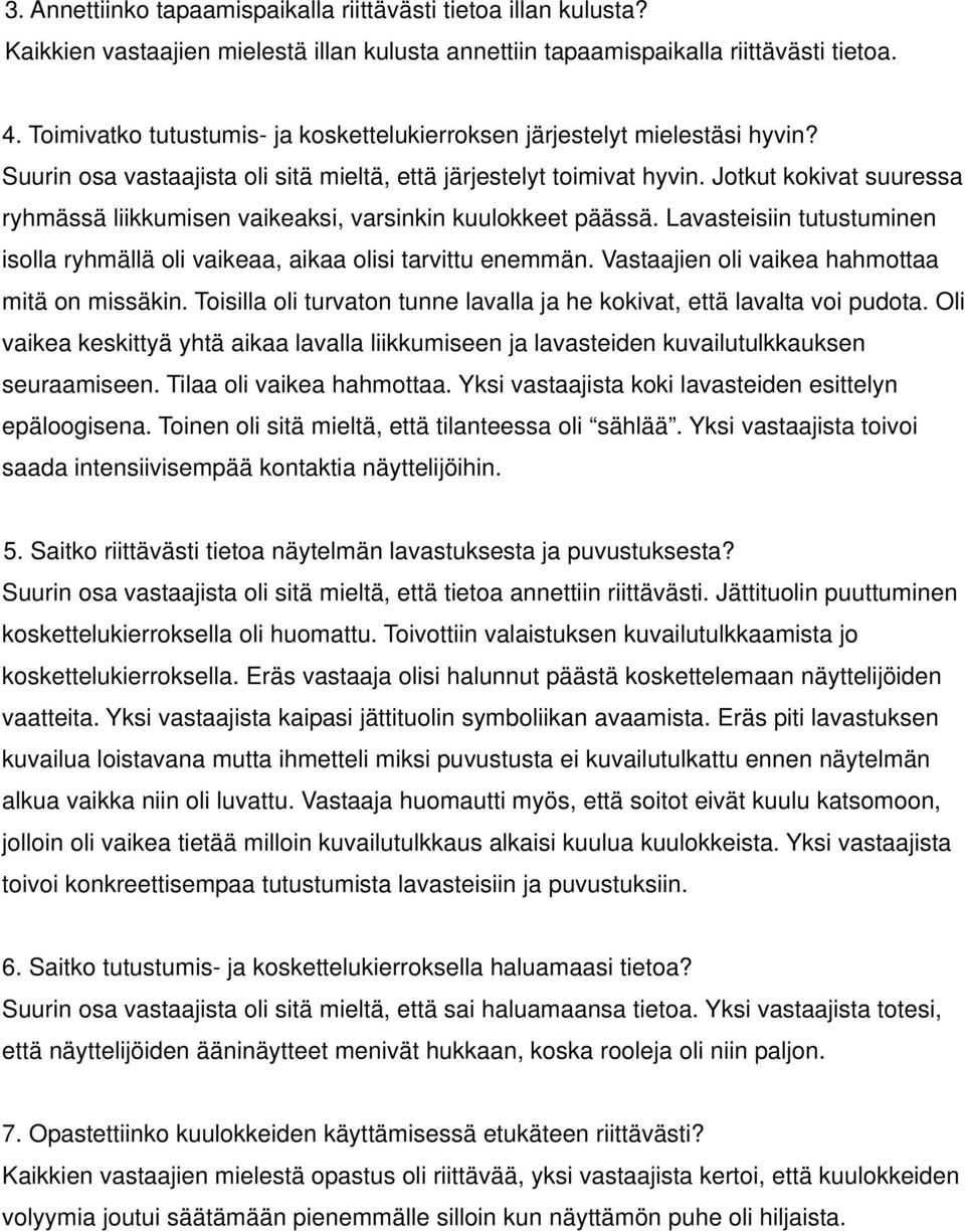 Jotkut kokivat suuressa ryhmässä liikkumisen vaikeaksi, varsinkin kuulokkeet päässä. Lavasteisiin tutustuminen isolla ryhmällä oli vaikeaa, aikaa olisi tarvittu enemmän.