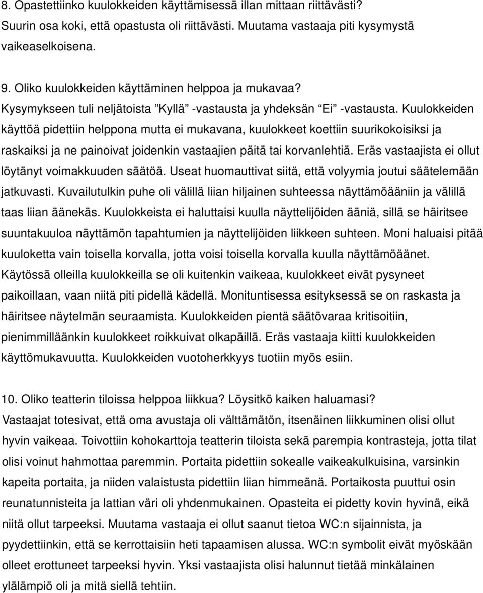 Kuulokkeiden käyttöä pidettiin helppona mutta ei mukavana, kuulokkeet koettiin suurikokoisiksi ja raskaiksi ja ne painoivat joidenkin vastaajien päitä tai korvanlehtiä.