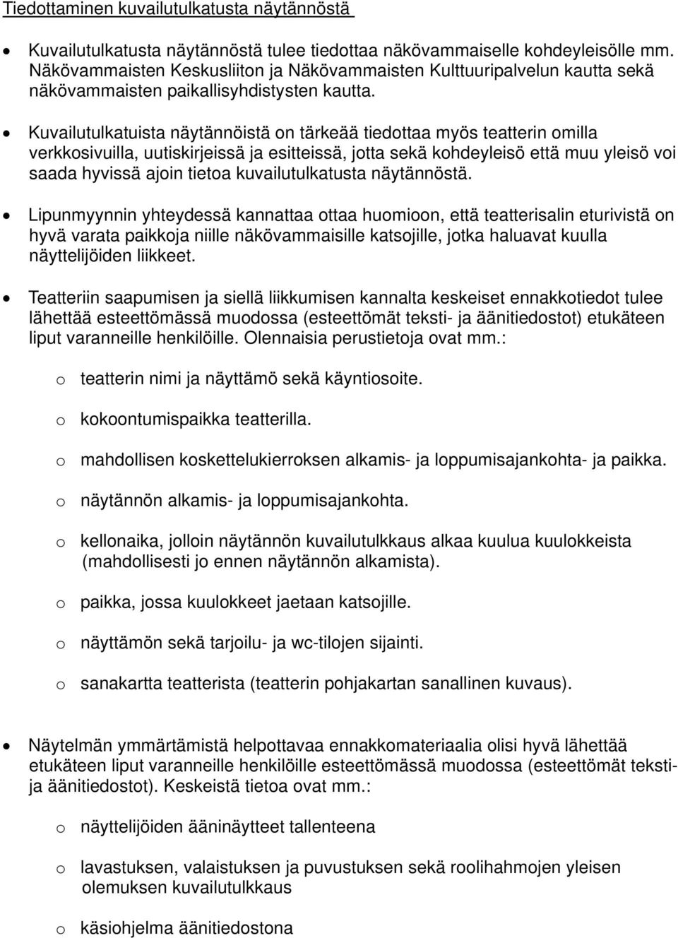 Kuvailutulkatuista näytännöistä on tärkeää tiedottaa myös teatterin omilla verkkosivuilla, uutiskirjeissä ja esitteissä, jotta sekä kohdeyleisö että muu yleisö voi saada hyvissä ajoin tietoa