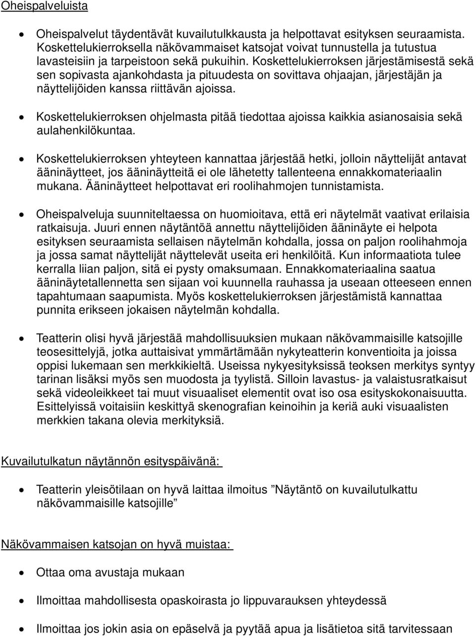 Koskettelukierroksen järjestämisestä sekä sen sopivasta ajankohdasta ja pituudesta on sovittava ohjaajan, järjestäjän ja näyttelijöiden kanssa riittävän ajoissa.