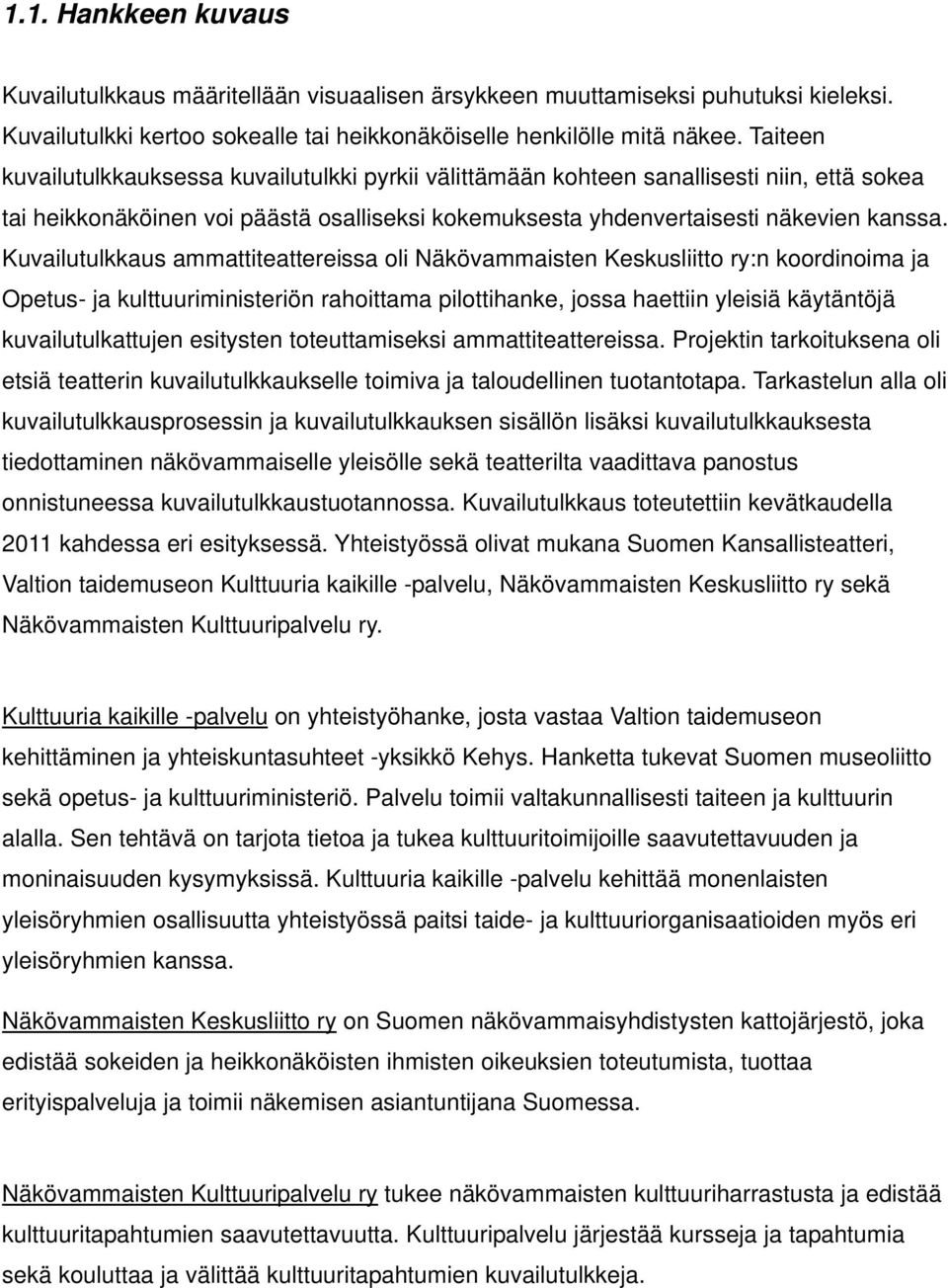 Kuvailutulkkaus ammattiteattereissa oli Näkövammaisten Keskusliitto ry:n koordinoima ja Opetus- ja kulttuuriministeriön rahoittama pilottihanke, jossa haettiin yleisiä käytäntöjä kuvailutulkattujen