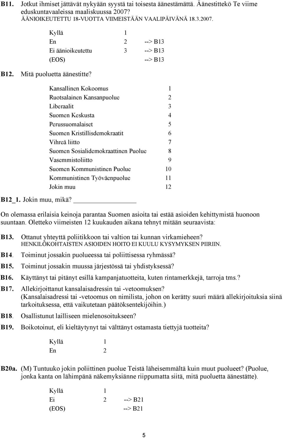 En 2 --> B13 Ei äänioikeutettu 3 --> B13 (EOS) --> B13 Kansallinen Kokoomus 1 Ruotsalainen Kansanpuolue 2 Liberaalit 3 Suomen Keskusta 4 Perussuomalaiset 5 Suomen Kristillisdemokraatit 6 Vihreä