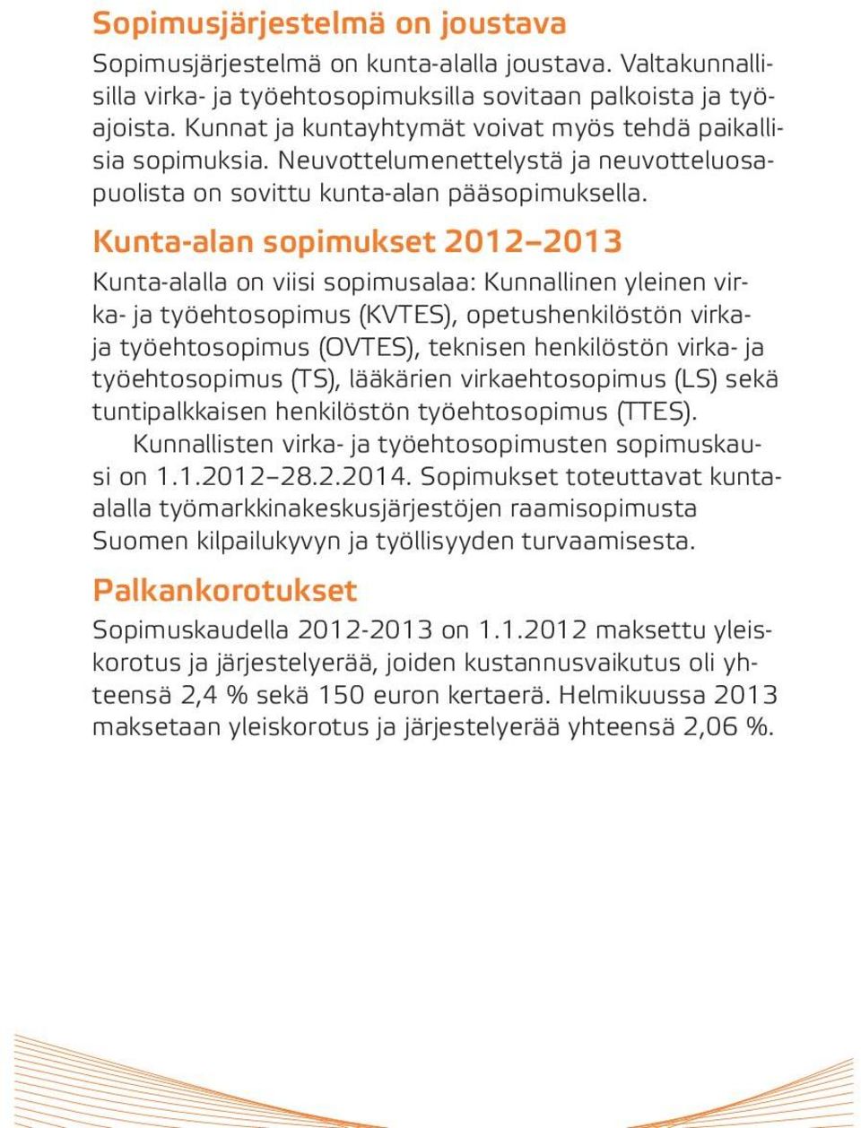 Kunta-alan sopimukset 2012 2013 Kunta-alalla on viisi sopimusalaa: Kunnallinen yleinen virka- ja työehtosopimus (KVTES), opetushenkilöstön virkaja työehtosopimus (OVTES), teknisen henkilöstön virka-