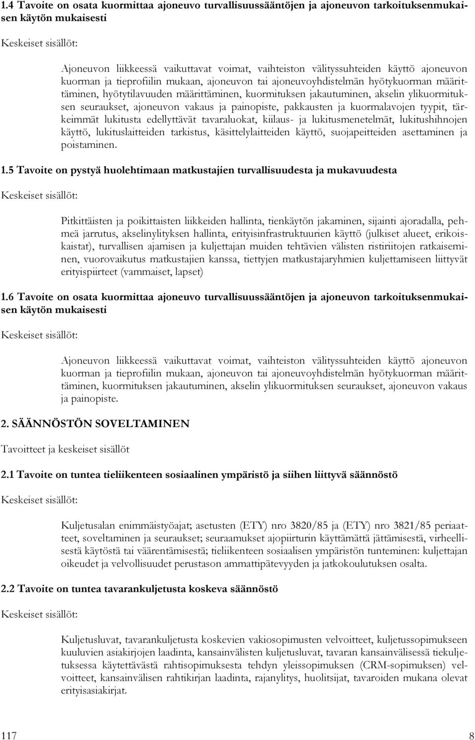 ylikuormituksen seuraukset, ajoneuvon vakaus ja painopiste, pakkausten ja kuormalavojen tyypit, tärkeimmät lukitusta edellyttävät tavaraluokat, kiilaus- ja lukitusmenetelmät, lukitushihnojen käyttö,