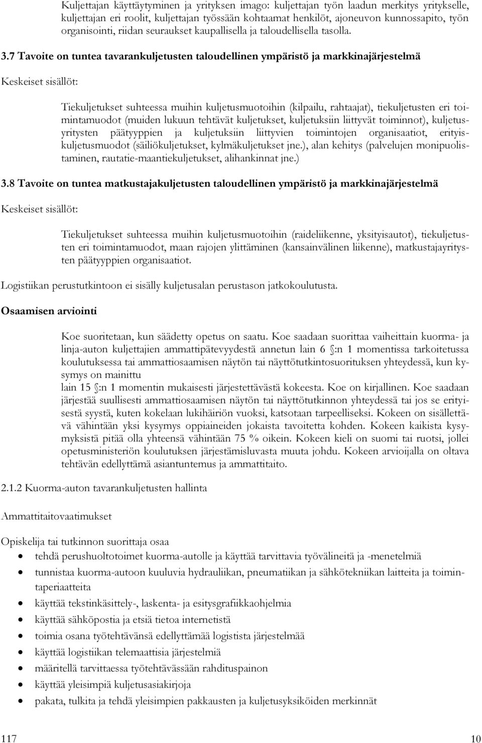 7 Tavoite on tuntea tavarankuljetusten taloudellinen ympäristö ja markkinajärjestelmä Keskeiset sisällöt: Tiekuljetukset suhteessa muihin kuljetusmuotoihin (kilpailu, rahtaajat), tiekuljetusten eri