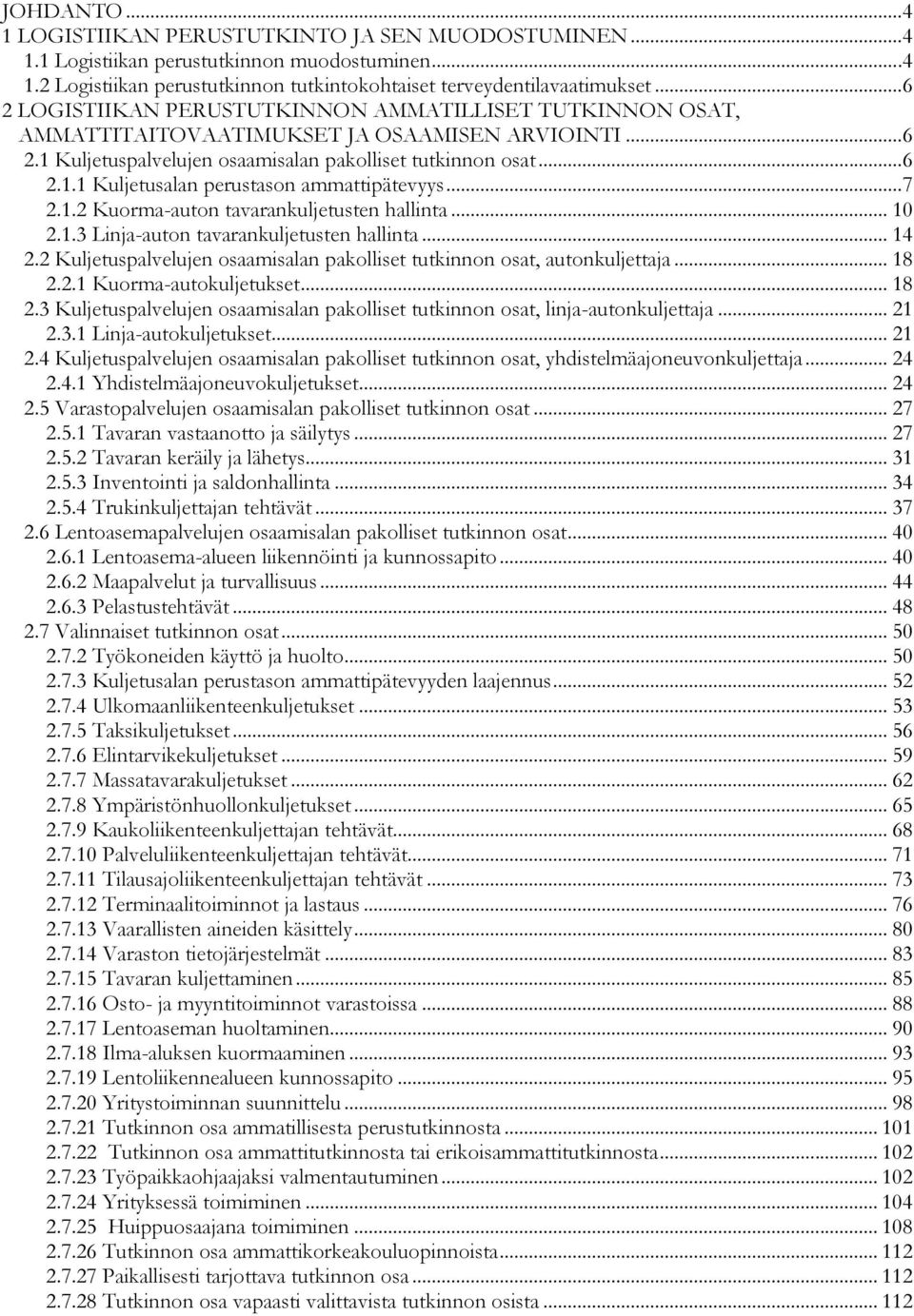 .. 7 2.1.2 Kuorma-auton tavarankuljetusten... 10 2.1.3 Linja-auton tavarankuljetusten... 14 2.2 Kuljetuspalvelujen osaamisalan pakolliset tutkinnon osat, autonkuljettaja... 18 2.2.1 Kuorma-autokuljetukset.