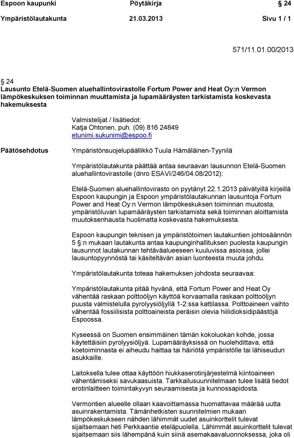 00/2013 24 Lausunto Etelä-Suomen aluehallintovirastolle Fortum Power and Heat Oy:n Vermon lämpökeskuksen toiminnan muuttamista ja lupamääräysten tarkistamista koskevasta hakemuksesta Valmistelijat /