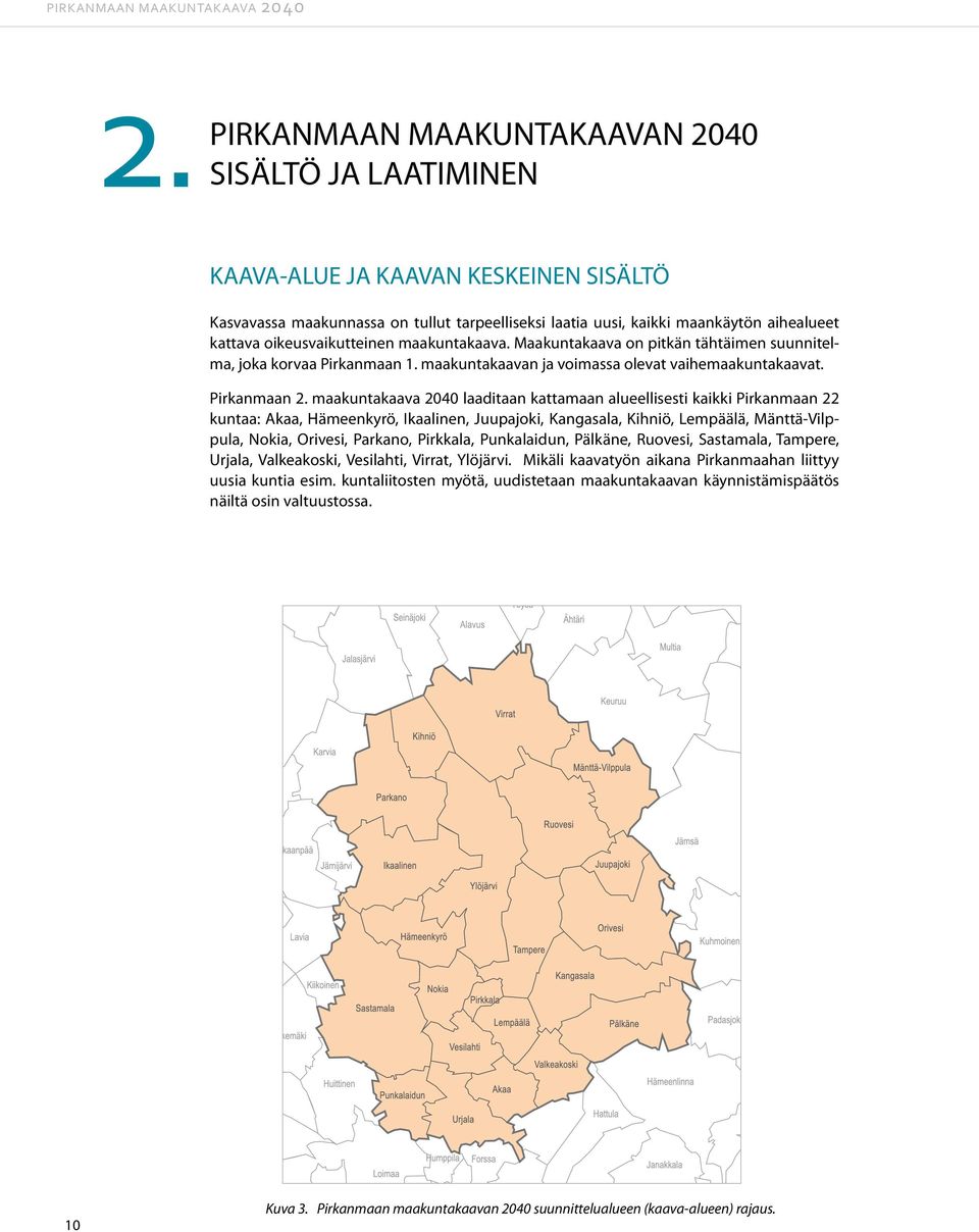 maakuntakaava 2040 laaditaan kattamaan alueellisesti kaikki Pirkanmaan 22 kuntaa: Akaa, Hämeenkyrö, Ikaalinen, Juupajoki, Kangasala, Kihniö, Lempäälä, Mänttä-Vilppula, Nokia, Orivesi, Parkano,