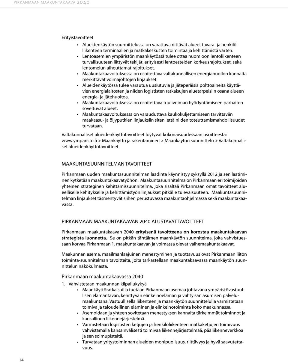 Maakuntakaavoituksessa on osoitettava valtakunnallisen energiahuollon kannalta merkittävät voimajohtojen linjaukset.