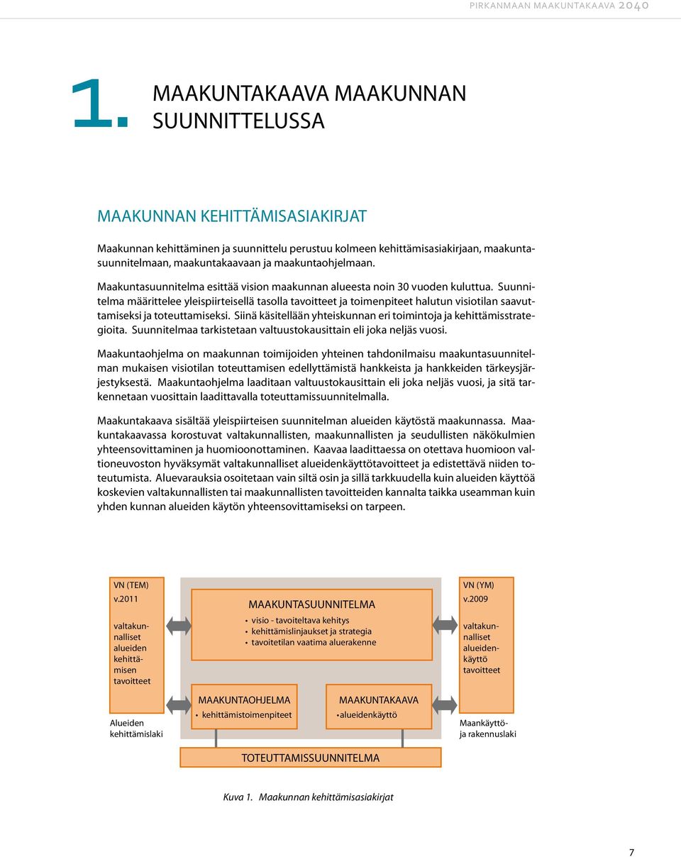 Suunnitelma määrittelee yleispiirteisellä tasolla tavoitteet ja toimenpiteet halutun visiotilan saavuttamiseksi ja toteuttamiseksi.