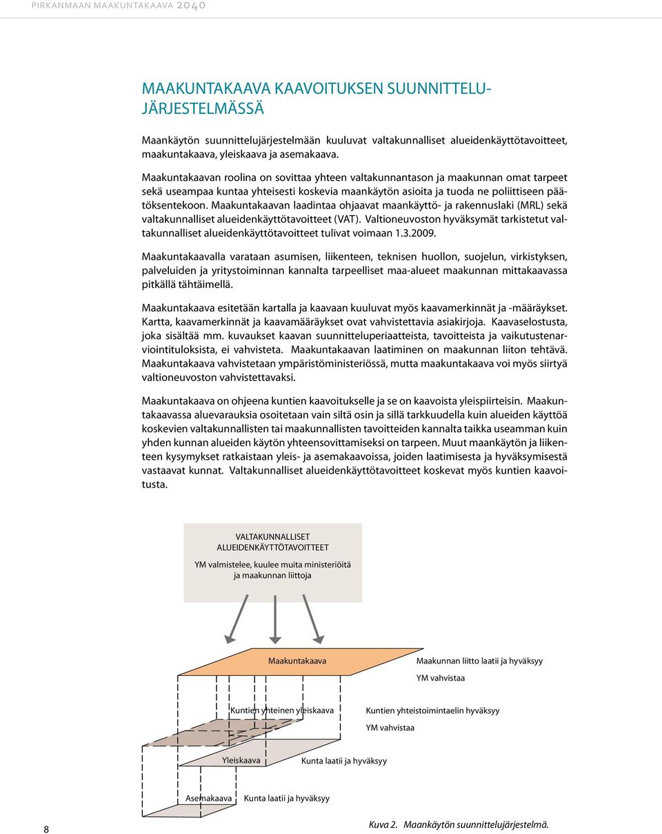 Maakuntakaavan laadintaa ohjaavat maankäyttö- ja rakennuslaki (MRL) sekä valtakunnalliset alueidenkäyttötavoitteet (VAT).