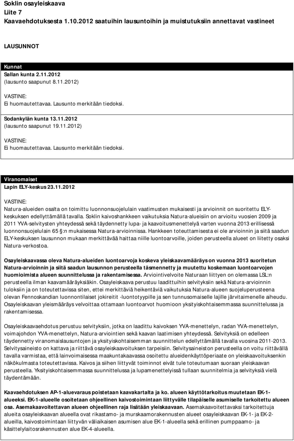 Soklin kaivoshankkeen vaikutuksia Natura-alueisiin on arvioitu vuosien 2009 ja 2011 YVA-selvitysten yhteydessä sekä täydennetty lupa- ja kaavoitusmenettelyä varten vuonna 2013 erillisessä