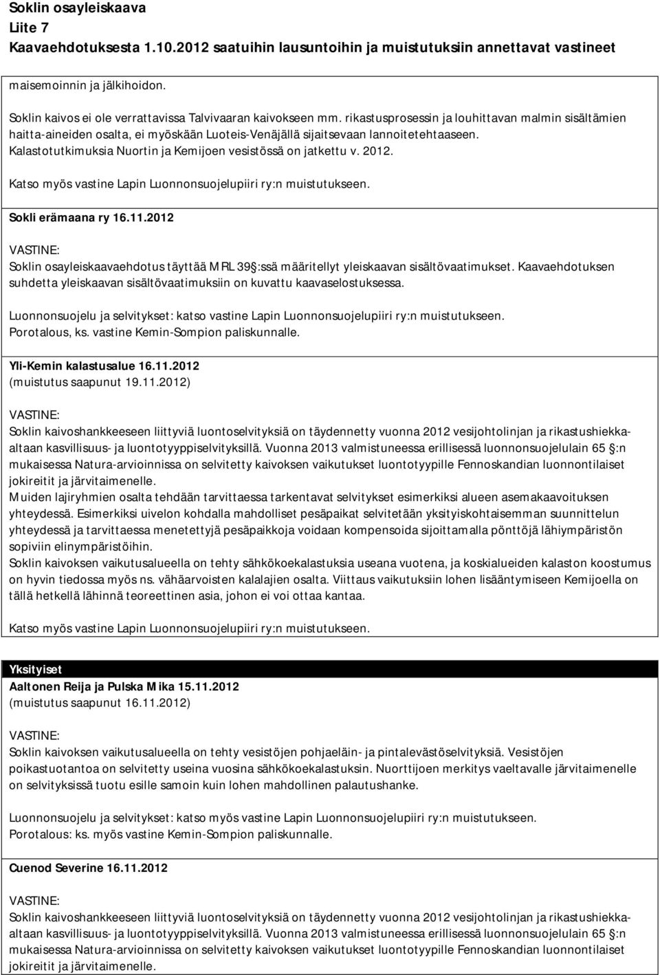 Kalastotutkimuksia Nuortin ja Kemijoen vesistössä on jatkettu v. 2012. Sokli erämaana ry 16.11.2012 Soklin osayleiskaavaehdotus täyttää MRL 39 :ssä määritellyt yleiskaavan sisältövaatimukset.