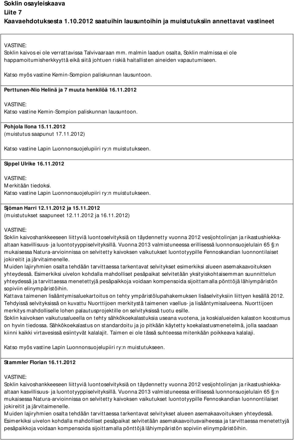 11.2012) Katso vastine Lapin Luonnonsuojelupiiri ry:n muistutukseen. Sippel Ulrike 16.11.2012 Merkitään tiedoksi. Katso vastine Lapin Luonnonsuojelupiiri ry:n muistutukseen. Sjöman Harri 12.11.2012 ja 15.