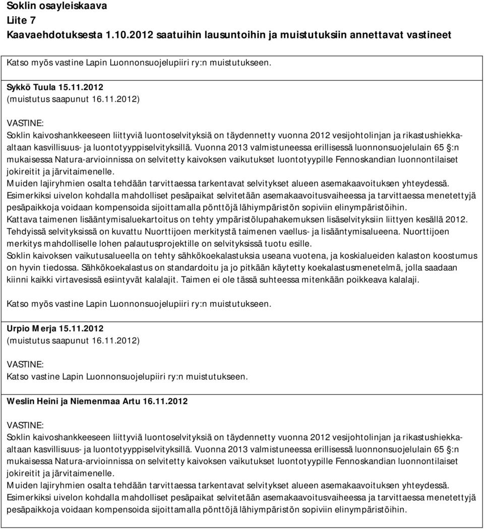 elinympäristöihin. Kattava taimenen lisääntymisaluekartoitus on tehty ympäristölupahakemuksen lisäselvityksiin liittyen kesällä 2012.