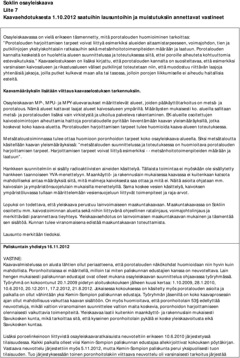 Porotalouden kannalta keskeistä on huolehtia alueen suunnittelussa ja toteutuksessa siitä, ettei poroille aiheuteta kohtuuttomia estevaikutuksia.