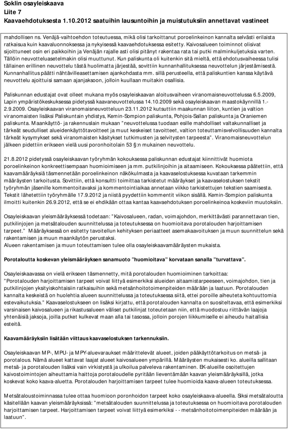 Kun paliskunta oli kuitenkin sitä mieltä, että ehdotusvaiheessa tulisi tällainen erillinen neuvottelu tästä huolimatta järjestää, sovittiin kunnanhallituksessa neuvottelun järjestämisestä.