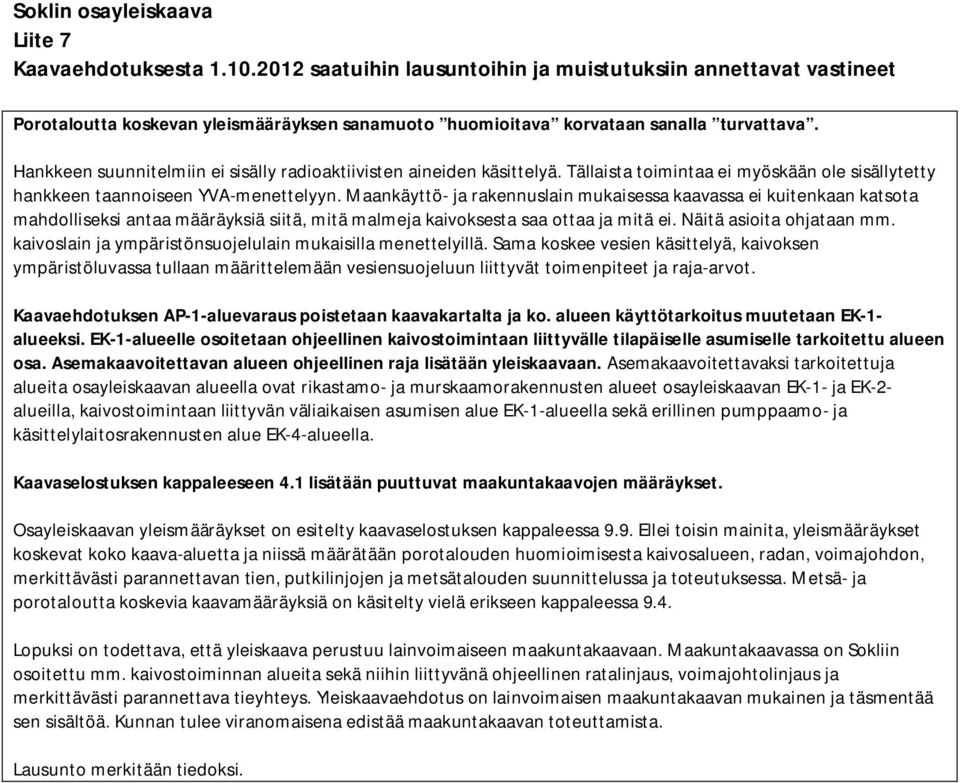 Maankäyttö- ja rakennuslain mukaisessa kaavassa ei kuitenkaan katsota mahdolliseksi antaa määräyksiä siitä, mitä malmeja kaivoksesta saa ottaa ja mitä ei. Näitä asioita ohjataan mm.