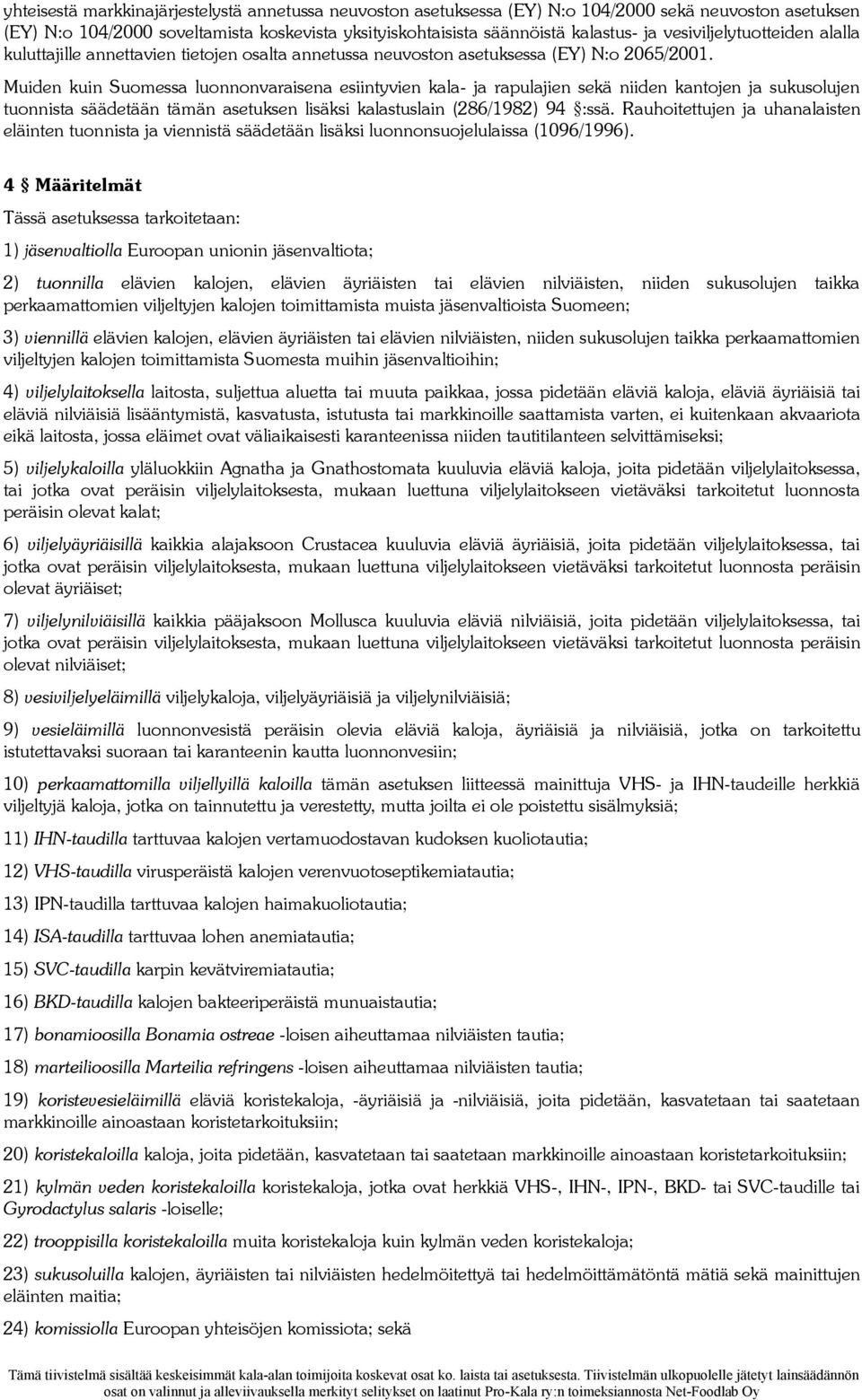 Muiden kuin Suomessa luonnonvaraisena esiintyvien kala- ja rapulajien sekä niiden kantojen ja sukusolujen tuonnista säädetään tämän asetuksen lisäksi kalastuslain (286/1982) 94 :ssä.