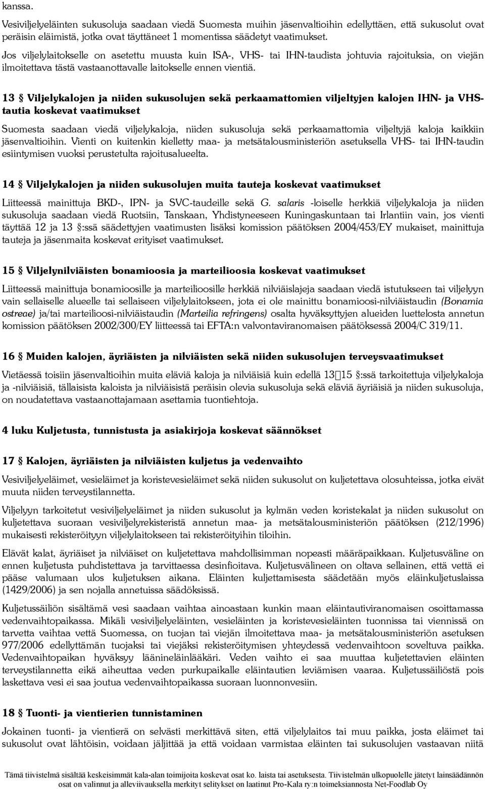 13 Viljelykalojen ja niiden sukusolujen sekä perkaamattomien viljeltyjen kalojen IHN- ja VHStautia koskevat vaatimukset Suomesta saadaan viedä viljelykaloja, niiden sukusoluja sekä perkaamattomia