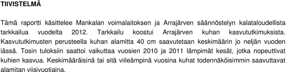 Kasvututkimusten perusteella kuhan alamitta 40 cm saavutetaan keskimäärin jo neljän vuoden iässä.