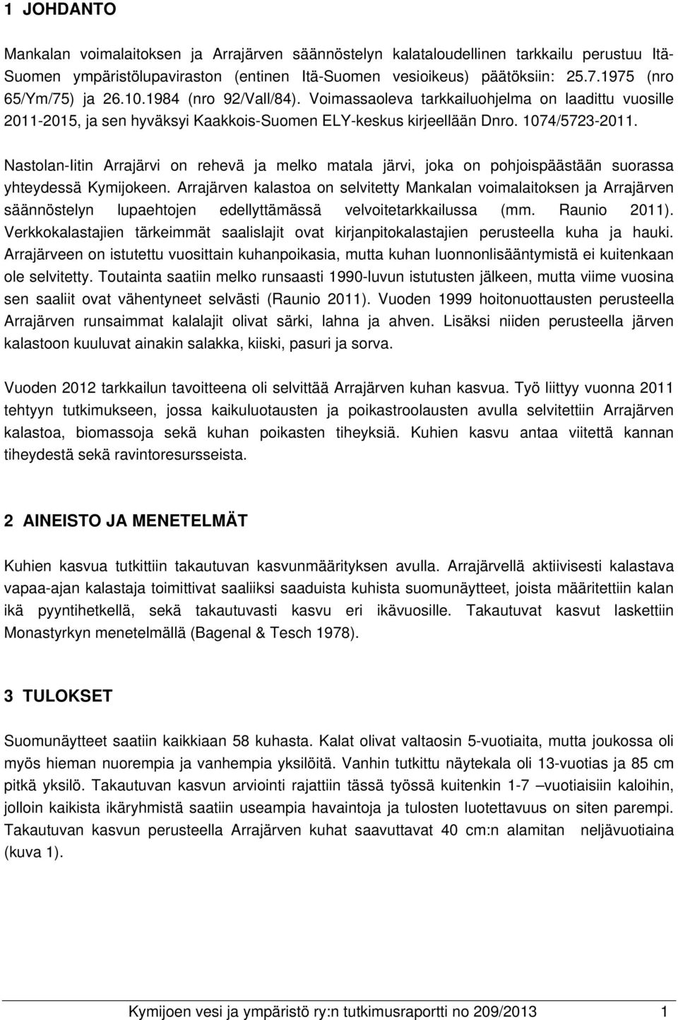 Nastolan-Iitin Arrajärvi on rehevä ja melko matala järvi, joka on pohjoispäästään suorassa yhteydessä Kymijokeen.