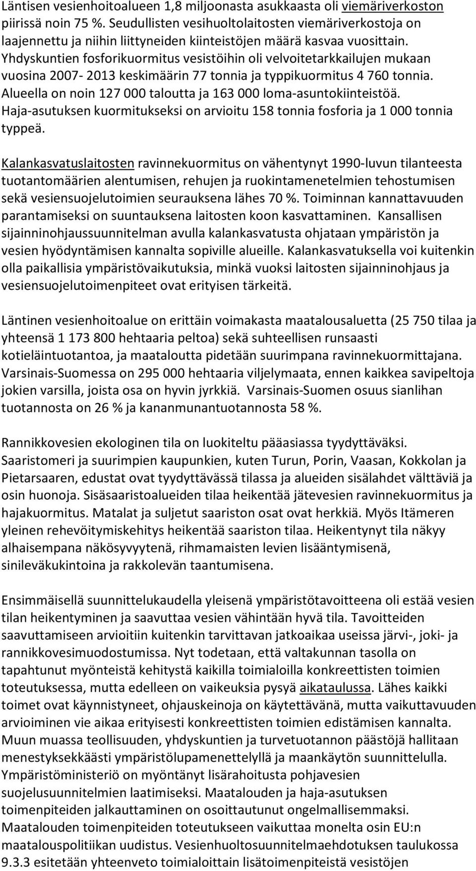 Yhdyskuntien fosforikuormitus vesistöihin oli velvoitetarkkailujen mukaan vuosina 2007-2013 keskimäärin 77 tonnia ja typpikuormitus 4 760 tonnia.