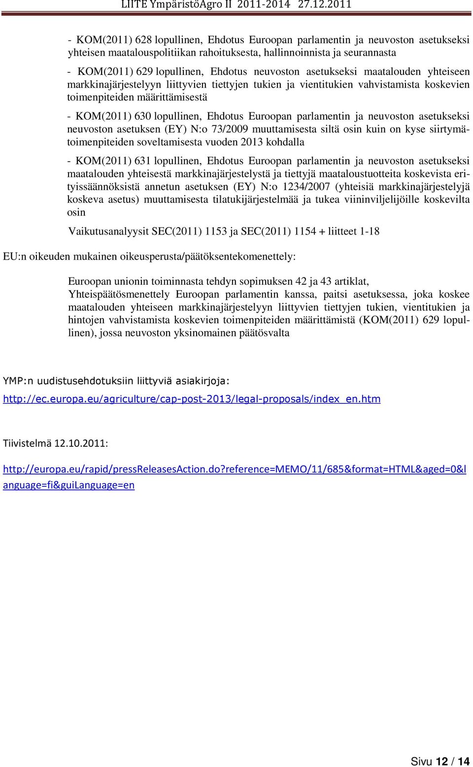 Euroopan parlamentin ja neuvoston asetukseksi neuvoston asetuksen (EY) N:o 73/2009 muuttamisesta siltä osin kuin on kyse siirtymätoimenpiteiden soveltamisesta vuoden 2013 kohdalla - KOM(2011) 631