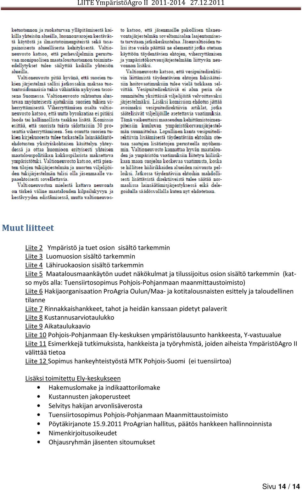 taloudellinen tilanne Liite 7 Rinnakkaishankkeet, tahot ja heidän kanssaan pidetyt palaverit Liite 8 Kustannusarviotaulukko Liite 9 Aikataulukaavio Liite 10 Pohjois-Pohjanmaan Ely-keskuksen