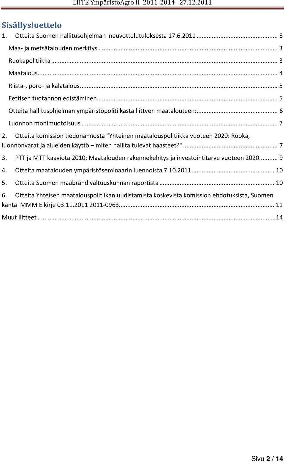 Otteita komission tiedonannosta "Yhteinen maatalouspolitiikka vuoteen 2020: Ruoka, luonnonvarat ja alueiden käyttö miten hallita tulevat haasteet?"... 7 3.