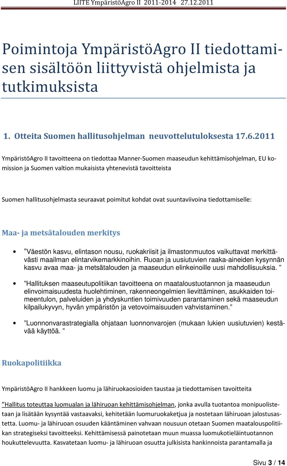 poimitut kohdat ovat suuntaviivoina tiedottamiselle: Maa- ja metsätalouden merkitys Väestön kasvu, elintason nousu, ruokakriisit ja ilmastonmuutos vaikuttavat merkittävästi maailman