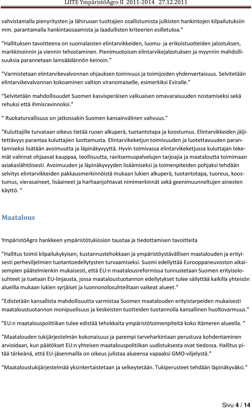 Pienimuotoisen elintarvikejalostuksen ja myynnin mahdollisuuksia parannetaan lainsäädännön keinoin. Varmistetaan elintarvikevalvonnan ohjauksen toimivuus ja toimijoiden yhdenvertaisuus.