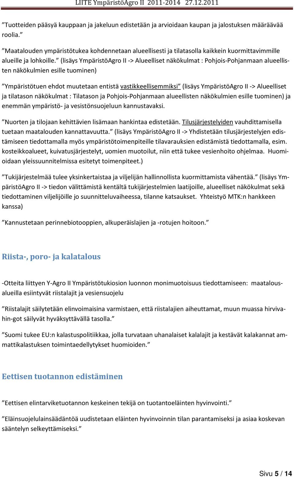 (lisäys YmpäristöAgro II -> Alueelliset näkökulmat : Pohjois-Pohjanmaan alueellisten näkökulmien esille tuominen) Ympäristötuen ehdot muutetaan entistä vastikkeellisemmiksi (lisäys YmpäristöAgro II